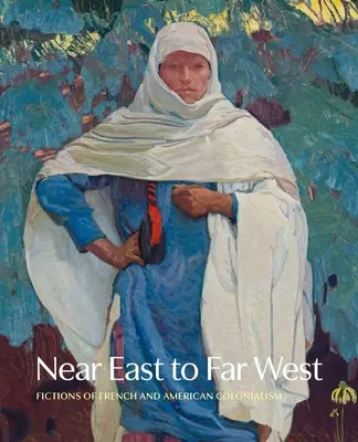 Von Nahost nach Fernwest - Fiktionen des französischen und amerikanischen Kolonialismus - Near East to Far West - Fictions of French and American Colonialism