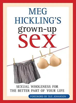 Meg Hickling's Erwachsener Sex: Sexuelle Ganzheit für den besseren Teil deines Lebens - Meg Hickling's Grown-Up Sex: Sexual Wholeness for the Better Part of Your Life