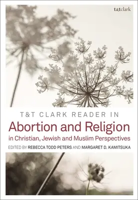 T&T Clark Reader in Abtreibung und Religion: Jüdische, christliche und muslimische Perspektiven - T&t Clark Reader in Abortion and Religion: Jewish, Christian, and Muslim Perspectives