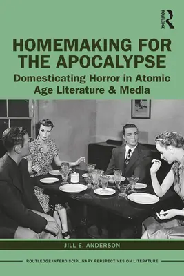 Hausarbeit für die Apokalypse: Die Domestizierung des Grauens in der Literatur und den Medien des Atomzeitalters - Homemaking for the Apocalypse: Domesticating Horror in Atomic Age Literature & Media