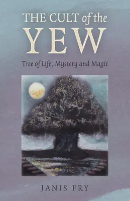 Der Kult der Eibe: Baum des Lebens, Mysterium und Magie - The Cult of the Yew: Tree of Life, Mystery and Magic