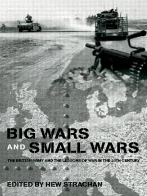 Große Kriege und kleine Kriege: Die britische Armee und die Lehren aus dem Krieg im 20. - Big Wars and Small Wars: The British Army and the Lessons of War in the 20th Century