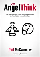AngelThink - Der Leitfaden für Gründer, wie Business Angels denken und wie man Geld von ihnen erhält - AngelThink - The founder's guide to how business angels think and how to raise money from them