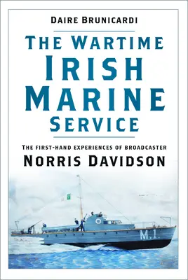 Der irische Marinedienst zu Kriegszeiten: Die Erlebnisse des Rundfunksprechers Norris Davidson aus erster Hand - The Wartime Irish Marine Service: The First-Hand Experiences of Broadcaster Norris Davidson