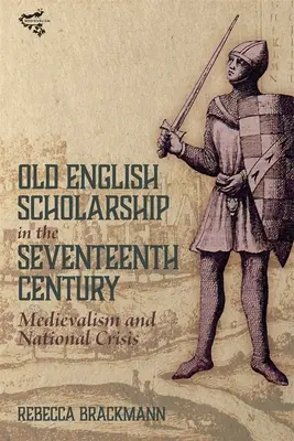 Altenglische Gelehrsamkeit im siebzehnten Jahrhundert: Mediävistik und nationale Krise - Old English Scholarship in the Seventeenth Century: Medievalism and National Crisis