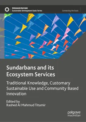 Die Sundarbans und ihre Ökosystemleistungen: Traditionelles Wissen, gewohnheitsmäßige nachhaltige Nutzung und gemeinschaftsbasierte Innovation - Sundarbans and Its Ecosystem Services: Traditional Knowledge, Customary Sustainable Use and Community Based Innovation
