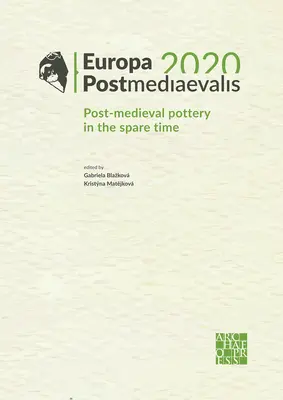 Europa Postmediaevalis 2020: Postmittelalterliche Töpferei in der Freizeit - Europa Postmediaevalis 2020: Post-Medieval Pottery in the Spare Time