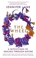 Das Rad - Der Weg einer Hexe zur Heilung durch die Natur - Wheel - A Witch's Path to Healing Through Nature