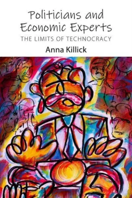 Politiker und Wirtschaftsexperten: Die Grenzen der Technokratie (Killick Dr. Anna (University College London)) - Politicians and Economic Experts: The Limits of Technocracy (Killick Dr Anna (University College London))