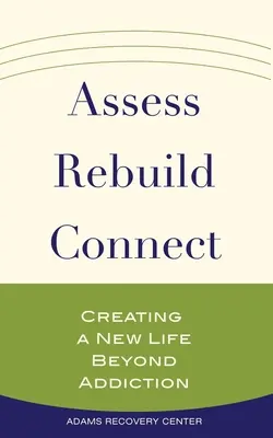 Bewerten, Wiederherstellen, Verbinden: Ein neues Leben jenseits der Sucht - Assess, Rebuild, Connect: Creating a New Life Beyond Addiction