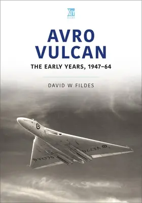 Avro Vulcan: Die frühen Jahre 1947-64 - Avro Vulcan: The Early Years 1947-64