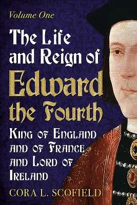 Das Leben und die Herrschaft Edwards des Vierten, König von England und Frankreich und Herr von Irland: Band 1 - The Life and Reign of Edward the Fourth, King of England and of France and Lord of Ireland: Volume 1