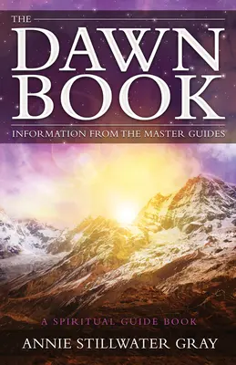 Das Buch der Morgenröte - Informationen von den Meisterführern ein spirituelles Handbuch (Gray Annie Stillwater (Annie Stillwater Gray)) - Dawn Book - Information from the Master Guides a Spiritual Guide Book (Gray Annie Stillwater (Annie Stillwater Gray))