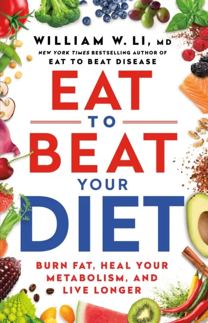 Eat to Beat Your Diet - Fett verbrennen, den Stoffwechsel heilen, länger leben - Eat to Beat Your Diet - Burn fat, heal your metabolism, live longer