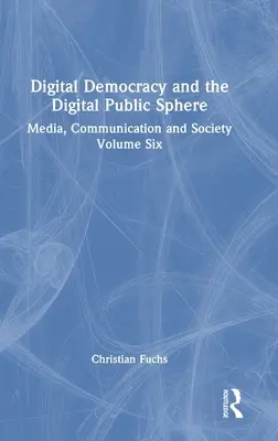 Digitale Demokratie und die digitale Öffentlichkeit: Medien, Kommunikation und Gesellschaft, Band sechs - Digital Democracy and the Digital Public Sphere: Media, Communication and Society Volume Six