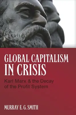 Der globale Kapitalismus in der Krise: Karl Marx und der Zerfall des Profitsystems - Global Capitalism in Crisis: Karl Marx & the Decay of the Profit System