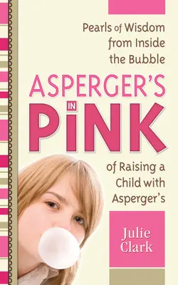 Asperger's in Pink: Perlen der Weisheit aus dem Inneren der Blase der Erziehung eines Kindes mit Asperger-Syndrom - Asperger's in Pink: Pearls of Wisdom from Inside the Bubble of Raising a Child with Asperger's