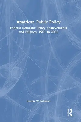 Amerikanische öffentliche Politik: Erfolge und Misserfolge der Bundesinnenpolitik, 1901 bis 2022 - American Public Policy: Federal Domestic Policy Achievements and Failures, 1901 to 2022