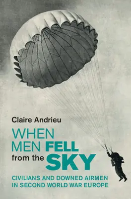 Als Männer vom Himmel fielen - Zivilisten und abgestürzte Flieger im Europa des Zweiten Weltkriegs (Andrieu Claire (Institut d'Etudes Politiques Paris)) - When Men Fell from the Sky - Civilians and Downed Airmen in Second World War Europe (Andrieu Claire (Institut d'Etudes Politiques Paris))