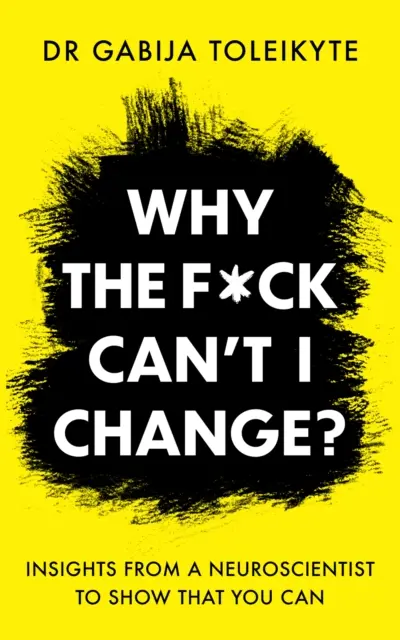 Warum zum Teufel kann ich mich nicht ändern? - Einsichten eines Neurowissenschaftlers, die zeigen, dass Sie es können - Why the F*ck Can't I Change? - Insights from a neuroscientist to show that you can