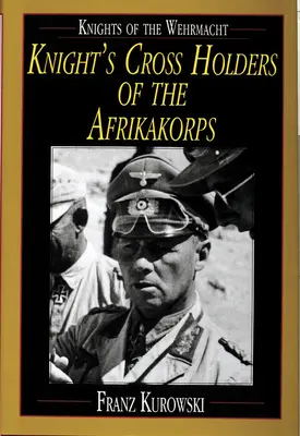 Ritter der Wehrmacht: Ritterkreuzträger des Afrikakorps - Knights of the Wehrmacht: Knight's Cross Holders of the Afrikakorps