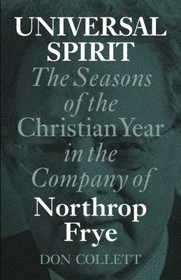 Universeller Geist: Die Jahreszeiten des christlichen Jahres in der Gesellschaft von Northrop Frye - Universal Spirit: The Seasons of the Christian Year in the Company of Northrop Frye