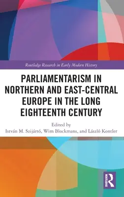 Parlamentarismus in Nord- und Ostmitteleuropa im langen achtzehnten Jahrhundert: Band I: Repräsentative Institutionen und politische Motivation - Parliamentarism in Northern and East-Central Europe in the Long Eighteenth Century: Volume I: Representative Institutions and Political Motivation
