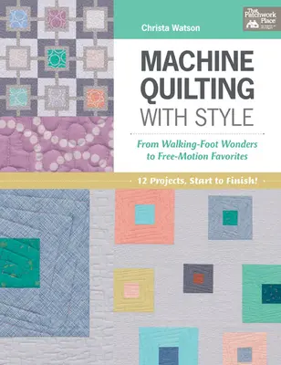 Maschinenquilten mit Stil - Von Walking-Foot-Wundern zu Free-Motion-Favoriten - Machine Quilting with Style - From Walking-Foot Wonders to Free-Motion Favorites