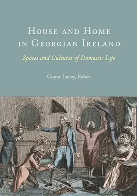 Haus und Heim im georgischen Irland: Räume und Kulturen des häuslichen Lebens - House and Home in Georgian Ireland: Spaces and Cultures of Domestic Life