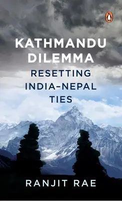 Kathmandu-Dilemma: Neuordnung der Beziehungen zwischen Indien und Nepal - Kathmandu Dilemma: Resetting India-Nepal Ties