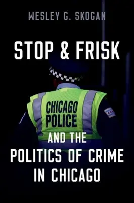 Stop & Frisk und die Politik der Kriminalität in Chicago (Skogan Wesley G. (Professor Emeritus Professor Emeritus Northwestern University)) - Stop & Frisk and the Politics of Crime in Chicago (Skogan Wesley G. (Professor Emeritus Professor Emeritus Northwestern University))