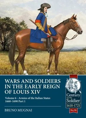 Kriege und Soldaten in der frühen Regierungszeit Ludwigs XIV.: Band 6 - Die Armeen der italienischen Staaten 1660-1690, Teil 1 - Wars and Soldiers in the Early Reign of Louis XIV: Volume 6 - Armies of the Italian States 1660-1690, Part 1