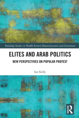 Eliten und arabische Politik: Neue Perspektiven auf den Protest der Bevölkerung - Elites and Arab Politics: New Perspectives on Popular Protest