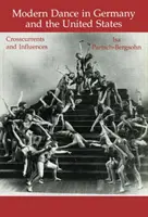 Moderner Tanz in Deutschland und den Vereinigten Staaten: Querströmungen und Einflüsse - Modern Dance in Germany and the United States: Crosscurrents and Influences