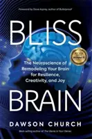 Bliss Brain - Die Neurowissenschaft der Umgestaltung Ihres Gehirns für Widerstandsfähigkeit, Kreativität und Freude - Bliss Brain - The Neuroscience of Remodelling Your Brain for Resilience, Creativity and Joy