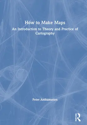 Wie man Karten macht: Eine Einführung in Theorie und Praxis der Kartographie - How to Make Maps: An Introduction to Theory and Practice of Cartography