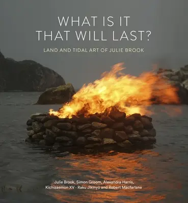 What Is It That Will Last? Land- und Gezeitenkunst von Julie Brook - What Is It That Will Last?: Land and Tidal Art of Julie Brook