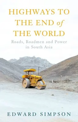 Autobahnen bis ans Ende der Welt: Straßen, Straßenarbeiter und Macht in Südasien - Highways to the End of the World: Roads, Roadmen and Power in South Asia