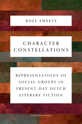 Charakter-Konstellationen: Repräsentationen sozialer Gruppen in der niederländischen Belletristik der Gegenwart - Character Constellations: Representations of Social Groups in Present-Day Dutch Literary Fiction