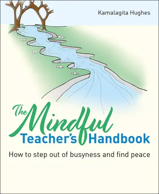 Das Handbuch des achtsamen Lehrers: Wie man aus der Hektik aussteigt und Frieden findet - The Mindful Teacher's Handbook: How to Step Out of Busyness and Find Peace