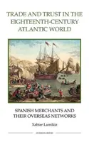 Handel und Vertrauen in der atlantischen Welt des achtzehnten Jahrhunderts: Spanische Kaufleute und ihre Netzwerke in Übersee - Trade and Trust in the Eighteenth-Century Atlantic World: Spanish Merchants and Their Overseas Networks