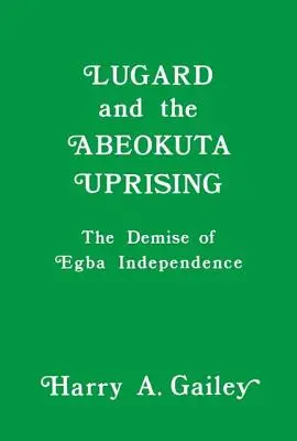 Lugard und der Aufstand von Abeokuta: Der Untergang der Egba-Unabhängigkeit - Lugard and the Abeokuta Uprising: The Demise of Egba Independence