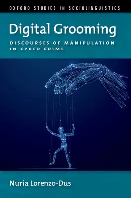 Digital Grooming - Diskurse über Manipulation und Cyber-Kriminalität (Lorenzo-Dus Nuria (Professor Professor Swansea University)) - Digital Grooming - Discourses of Manipulation and Cyber-Crime (Lorenzo-Dus Nuria (Professor Professor Swansea University))