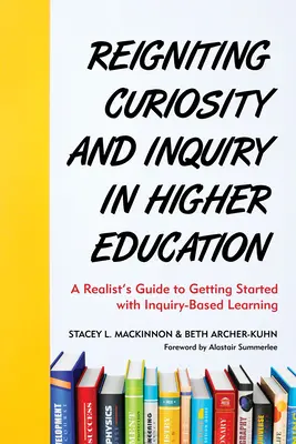 Neugier und Forscherdrang in der Hochschulbildung neu entfachen: Der Leitfaden eines Realisten für den Einstieg in forschungsbasiertes Lernen - Reigniting Curiosity and Inquiry in Higher Education: A Realist's Guide to Getting Started with Inquiry-Based Learning