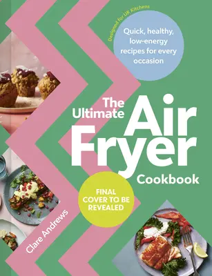 Das ultimative Air-Fryer-Kochbuch: Schnelle, gesunde und energiesparende Rezepte für jede Gelegenheit - The Ultimate Air-Fryer Cookbook: Quick, Healthy, Low-Energy Recipes for Every Occasion