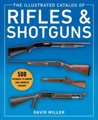 The Illustrated Catalog of Rifles and Shotguns: 500 historische bis moderne Langwaffen - The Illustrated Catalog of Rifles and Shotguns: 500 Historical to Modern Long-Barreled Firearms