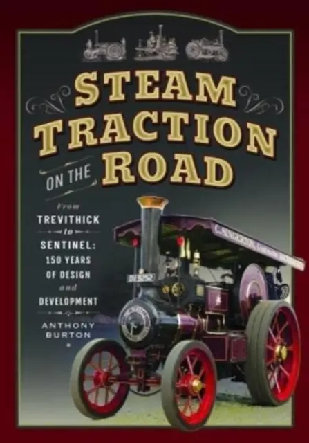 Dampftraktion auf der Straße: Von Trevithick bis Sentinel: 150 Jahre Design und Entwicklung - Steam Traction on the Road: From Trevithick to Sentinel: 150 Years of Design and Development