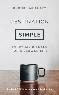Ziel Einfach: Alltägliche Rituale für ein langsameres Leben - Destination Simple: Everyday Rituals for a Slower Life