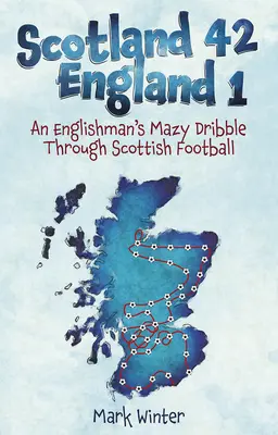 Schottland 42 England 1: Ein Engländer dribbelt sich durch den schottischen Fußball - Scotland 42 England 1: An Englishman's Mazy Dribble Through Scottish Football