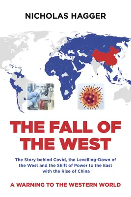 Der Untergang des Westens: Die Geschichte hinter Covid, der Nivellierung des Westens und der Machtverschiebung nach Osten mit dem Aufstieg von China - The Fall of the West: The Story Behind Covid, the Levelling-Down of the West and the Shift of Power to the East with the Rise of China